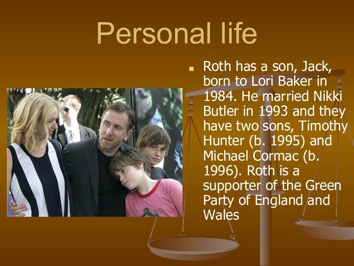 Personal lifeRoth has a son, Jack, born to Lori Baker in 1984. He married