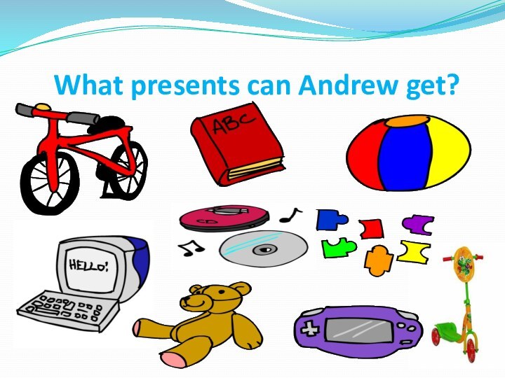 What presents can Andrew get?