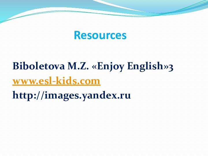 ResourcesBiboletova M.Z. «Enjoy English»3www.esl-kids.comhttp://images.yandex.ru