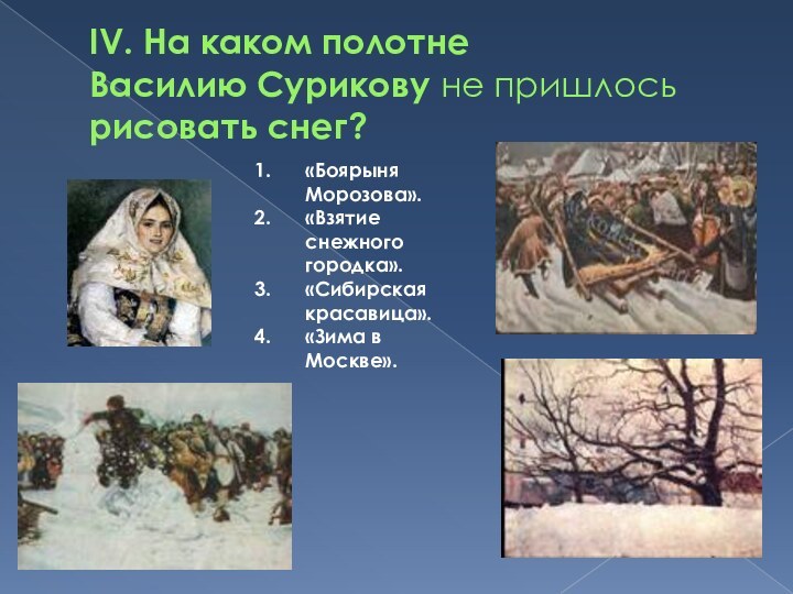 IV. На каком полотне  Василию Сурикову не пришлось рисовать снег?«Боярыня Морозова».«Взятие