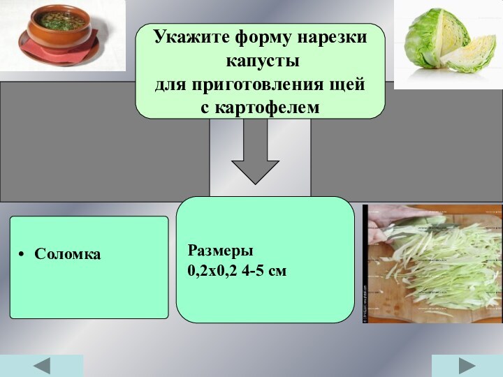 Укажите форму нарезки капусты для приготовления щей с картофелем СоломкаРазмеры0,2х0,2 4-5 см