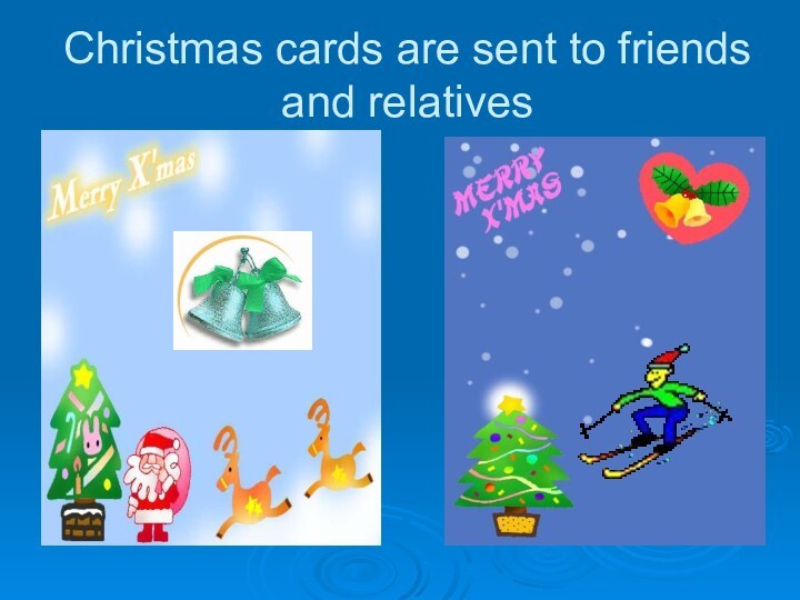 Christmas cards are sent to friends and relatives