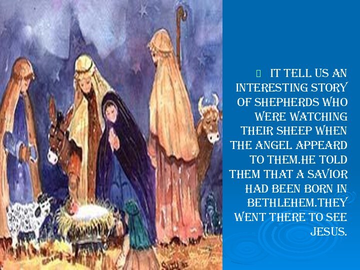 It tell us an interesting story of shepherds who were watching their
