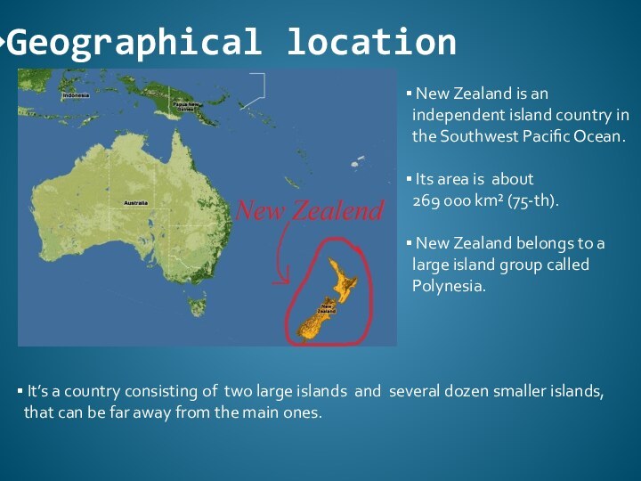 Geographical location New Zealand is an independent island country in the Southwest