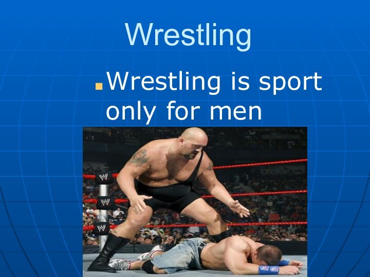 WrestlingWrestling is sport only for men