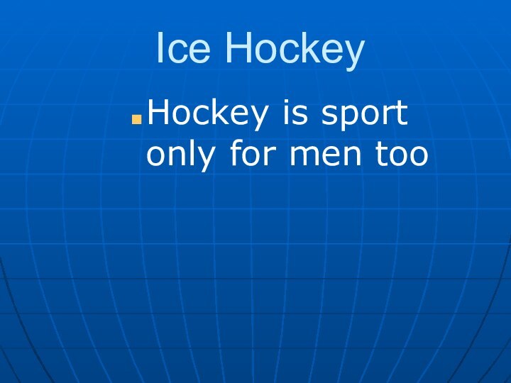 Ice HockeyHockey is sport only for men too