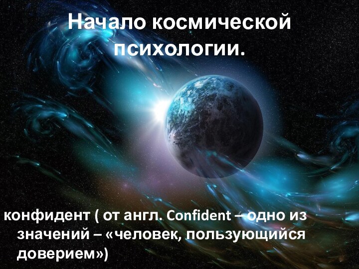 Начало космической психологии.конфидент ( от англ. Confident – одно из значений – «человек, пользующийся доверием»)