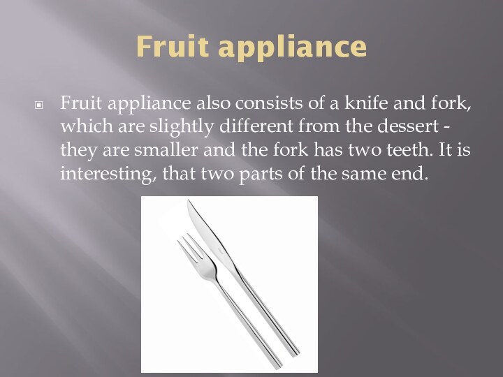 Fruit applianceFruit appliance also consists of a knife and fork, which are