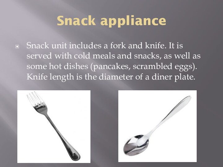 Snack applianceSnack unit includes a fork and knife. It is served with