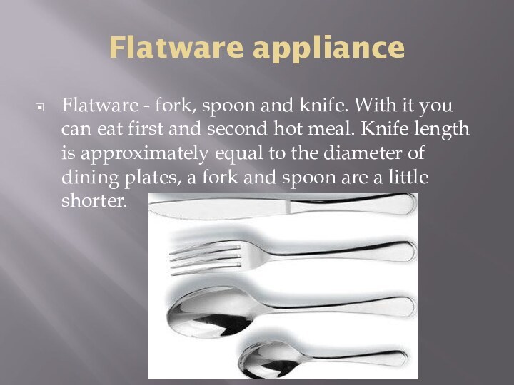 Flatware applianceFlatware - fork, spoon and knife. With it you can eat