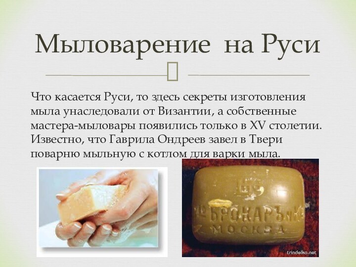 Что касается Руси, то здесь секреты изготовления мыла унаследовали от Византии, а