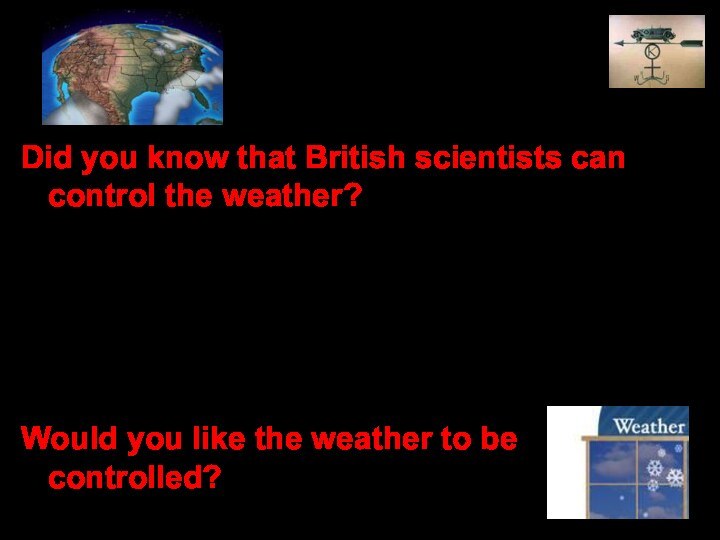 Did you know that British scientists can control the weather? The invention