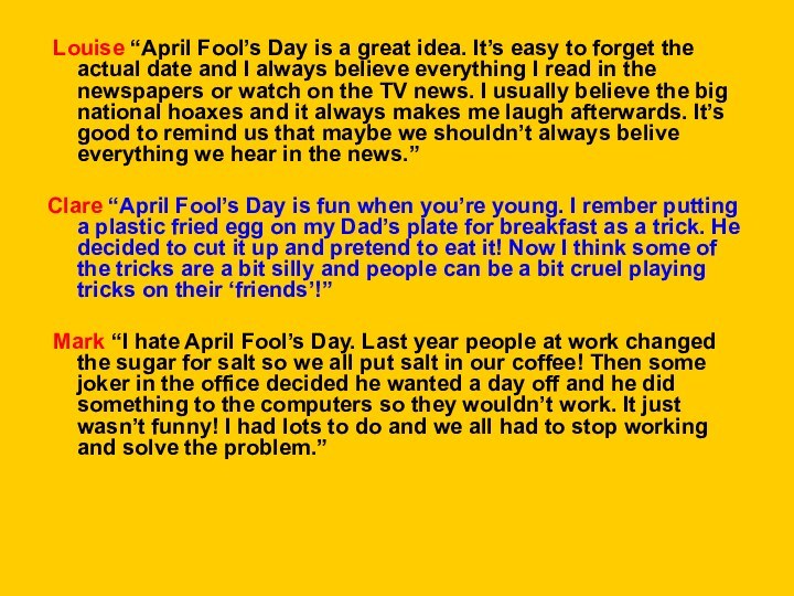  Louise “April Fool’s Day is a great idea. It’s easy to forget