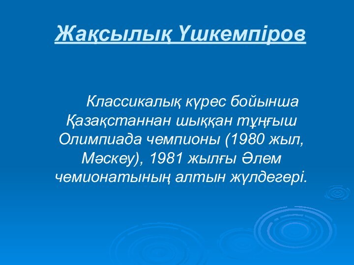 Жақсылық Үшкемпіров		Классикалық күрес бойынша Қазақстаннан шыққан тұңғыш Олимпиада чемпионы (1980 жыл, Мәскеу),