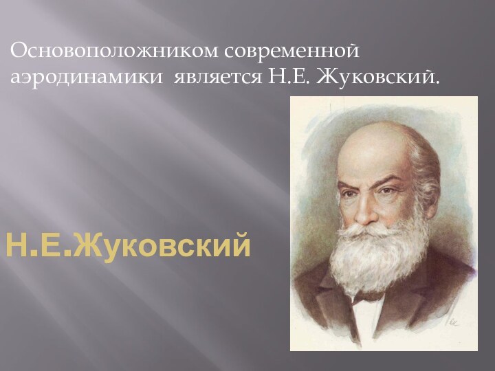Н.Е.ЖуковскийОсновоположником современной аэродинамики является Н.Е. Жуковский.