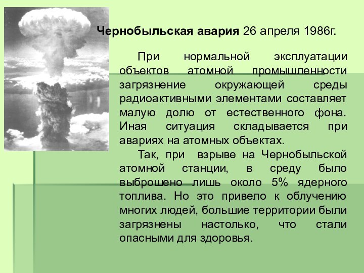 Чернобыльская авария 26 апреля 1986г. 	При нормальной эксплуатации объектов атомной промышленности загрязнение