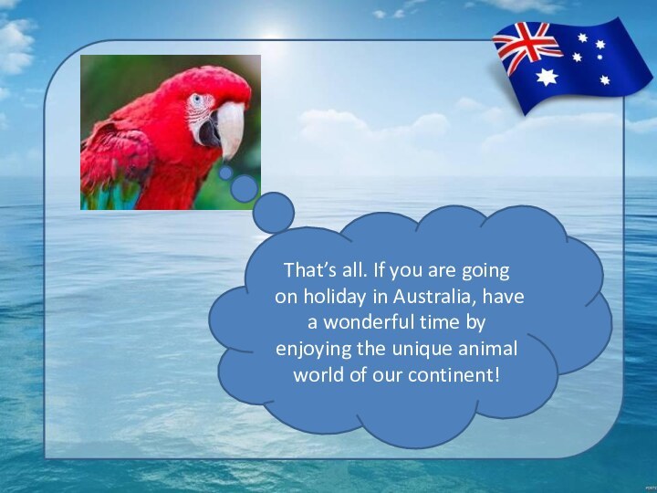 That’s all. If you are going on holiday in Australia, have a
