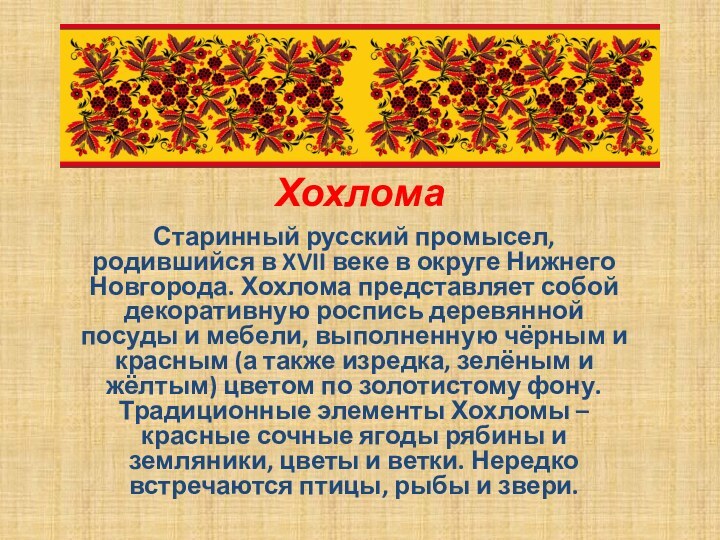 Хохлома Старинный русский промысел, родившийся в XVII веке в округе Нижнего