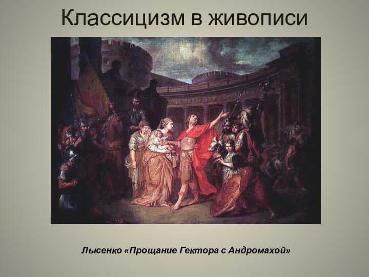 Классицизм в живописиЛысенко «Прощание Гектора с Андромахой»