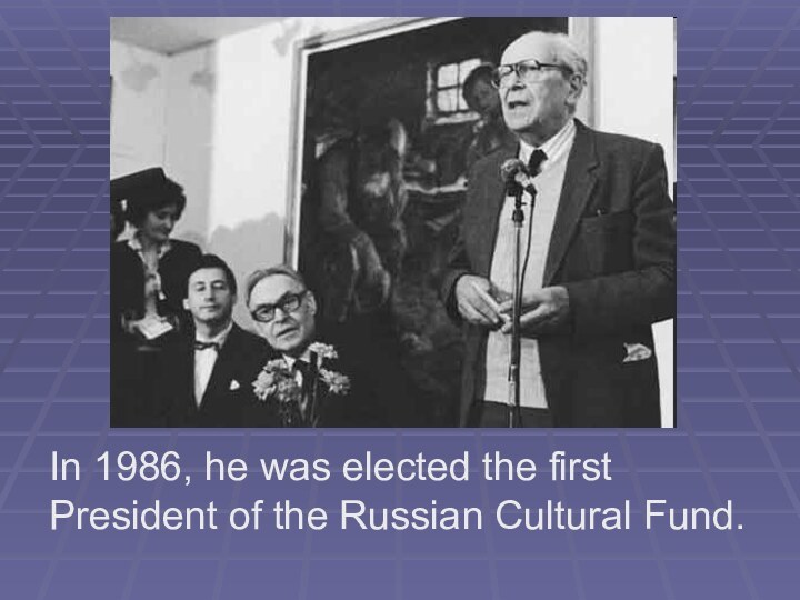 In 1986, he was elected the first President of the Russian Cultural Fund.