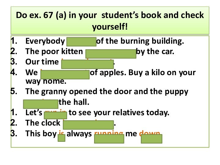 Do ex. 67 (a) in your student’s book and check yourself!Everybody ran