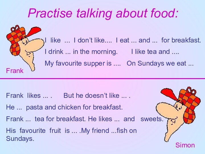 Practise talking about food:I like ... I don’t like.... I eat ...