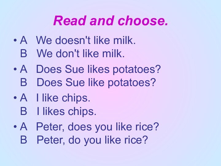 Read and choose.A  We doesn't like milk. В  We don't