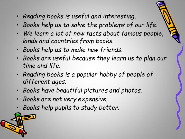 Reading books is useful and interesting.Books help us to solve the problems