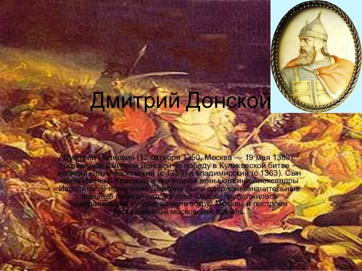 Дмитрий Донской Дми́трий Иванович (12 октября 1350, Москва — 19 мая 1389),
