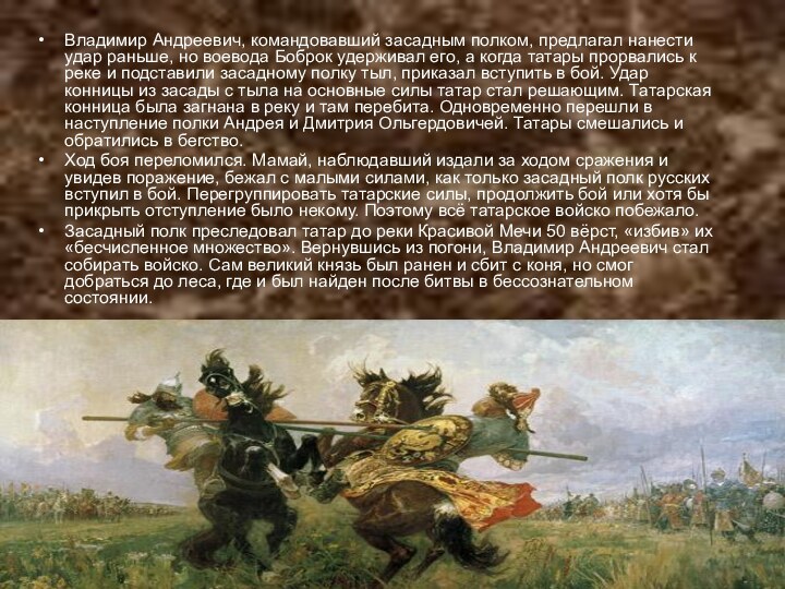 Владимир Андреевич, командовавший засадным полком, предлагал нанести удар раньше, но воевода Боброк