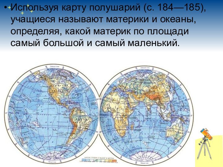  Используя карту полушарий (с. 184—185), учащиеся называют материки и океаны, определяя, какой материк