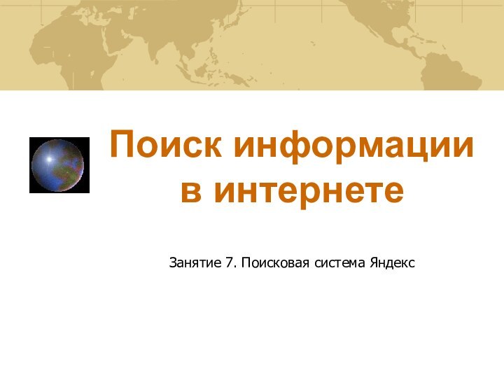 Поиск информации в интернетеЗанятие 7. Поисковая система Яндекс