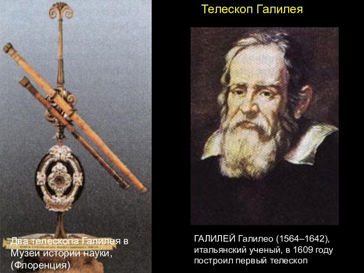 Телескоп ГалилеяГАЛИЛЕЙ Галилео (1564–1642), итальянский ученый, в 1609 году построил первый телескопДва телескопа