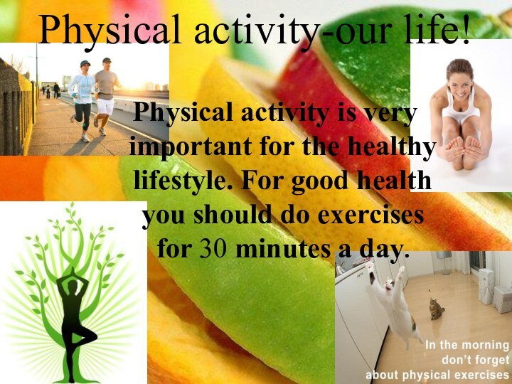 Physical activity-our life!Physical activity is very important for the healthy lifestyle. For