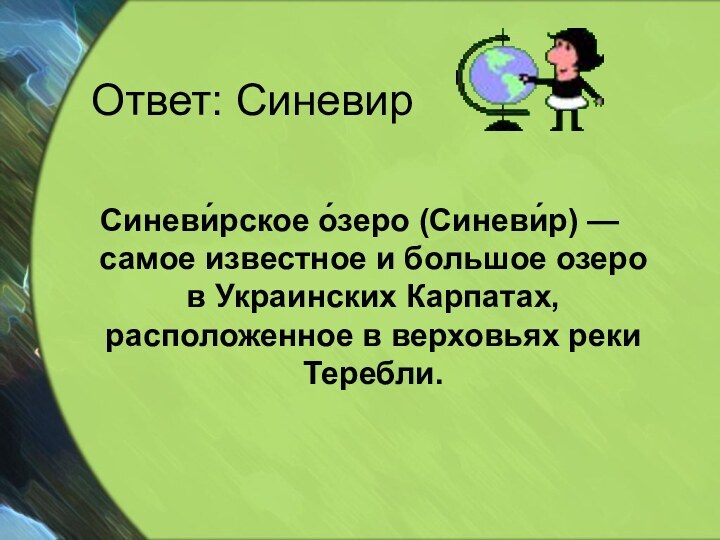 Ответ: СиневирСиневи́рское о́зеро (Синеви́р) — самое известное и большое озеро в Украинских