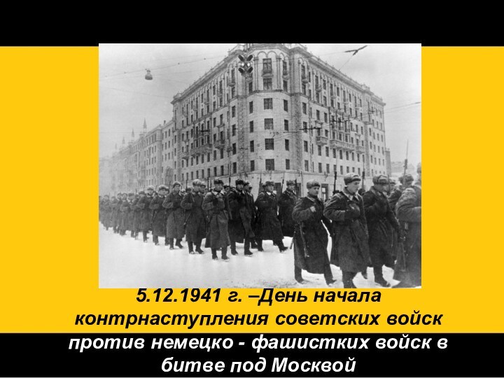 5.12.1941 г. –День начала контрнаступления советских войск против немецко - фашистких войск