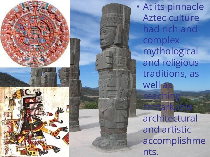 At its pinnacle Aztec culture had rich and complex mythological and religious