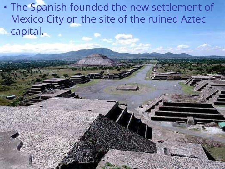 The Spanish founded the new settlement of Mexico City on the site