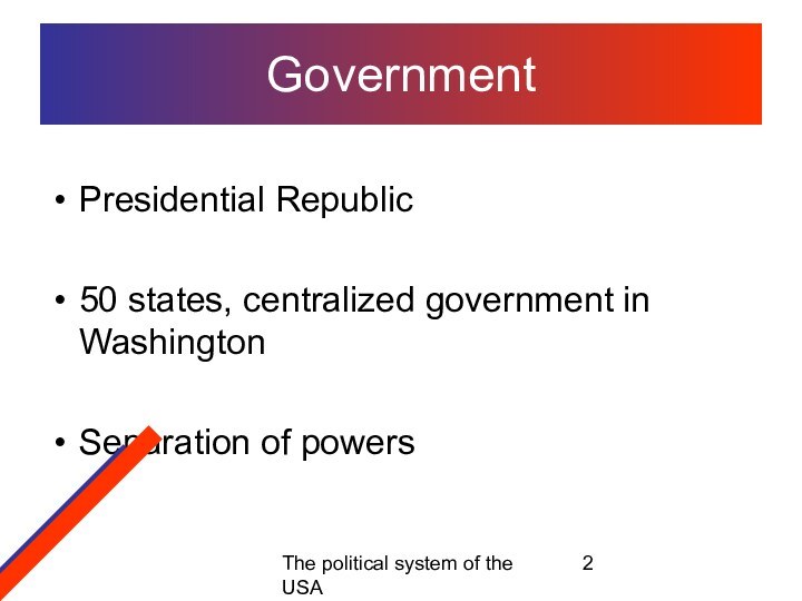 The political system of the USAGovernmentPresidential Republic50 states, centralized government in WashingtonSeparation of powers
