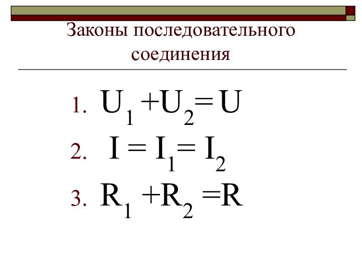 Законы последовательного соединенияU1 +U2= U I = I1= I2 R1 +R2 =R