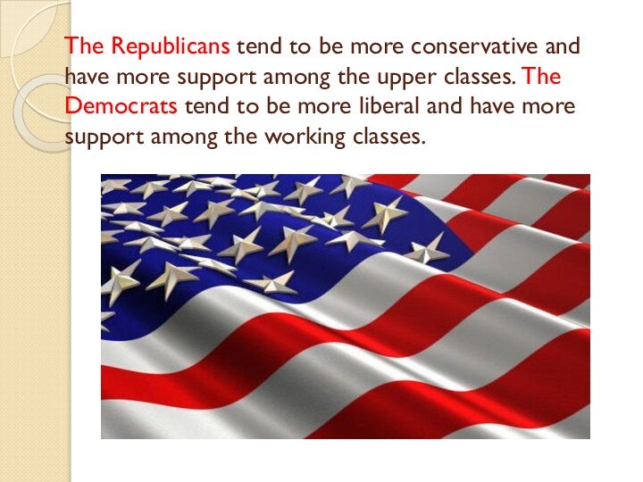 The Republicans tend to be more conservative and have more support among