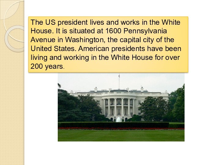 The US president lives and works in the White House. It is
