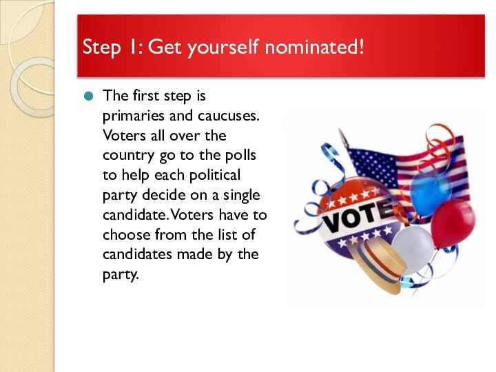 Step 1: Get yourself nominated!The first step is primaries and caucuses. Voters
