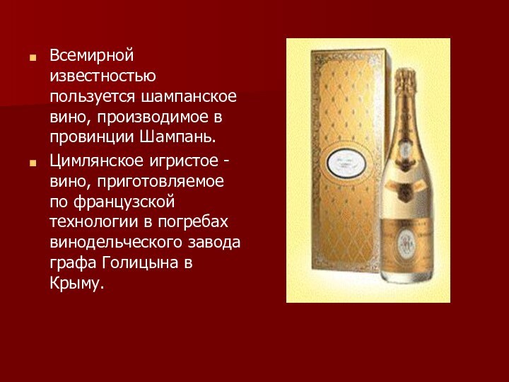Всемирной известностью пользуется шампанское вино, производимое в провинции Шампань.Цимлянское игристое - вино,