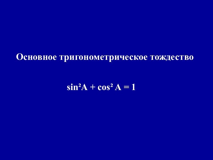 Основное тригонометрическое тождествоsin²A + cos² A = 1