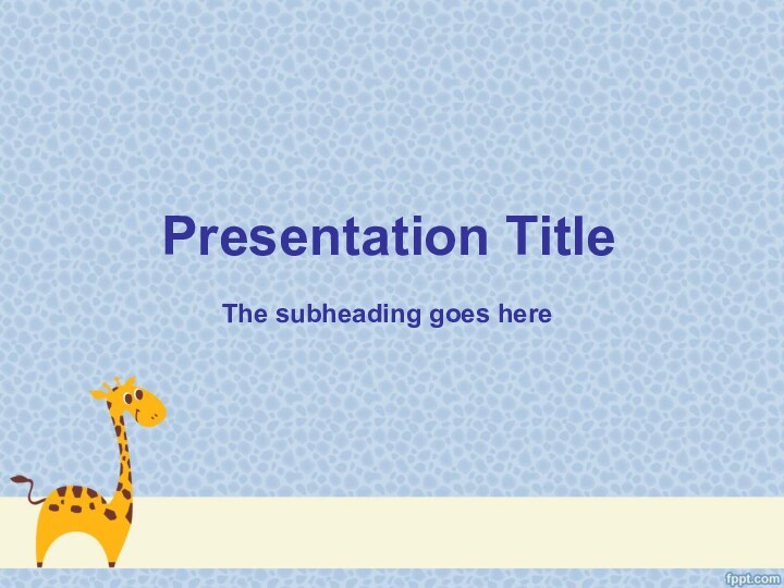 Presentation TitleThe subheading goes here