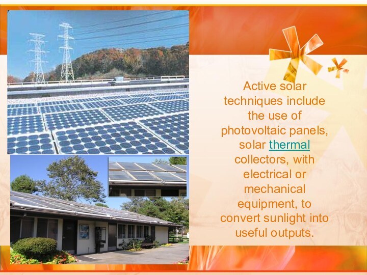 Active solar techniques include the use of photovoltaic panels, solar thermal collectors,