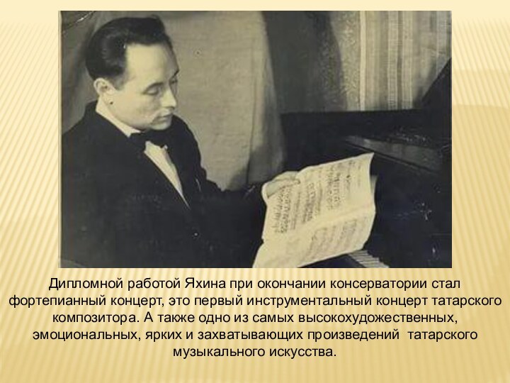 Дипломной работой Яхина при окончании консерватории стал фортепианный концерт, это первый инструментальный