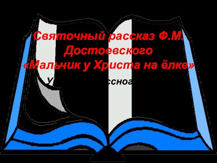 Святочный рассказ Ф.М.Достоевского  «Мальчик у Христа на ёлке»Урок внеклассного чтения