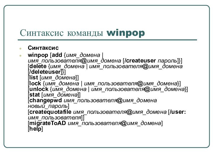 Синтаксис команды winpopСинтаксисwinpop [add {имя_домена | имя_пользователя@имя_домена [/createuser пароль]}] [delete {имя_домена |